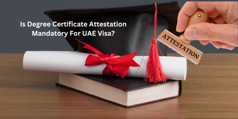 Is Degree Certificate Attestation Mandatory For UAE Visa