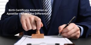 Birth Certificate Attestation vs Apostille – What’s the Difference